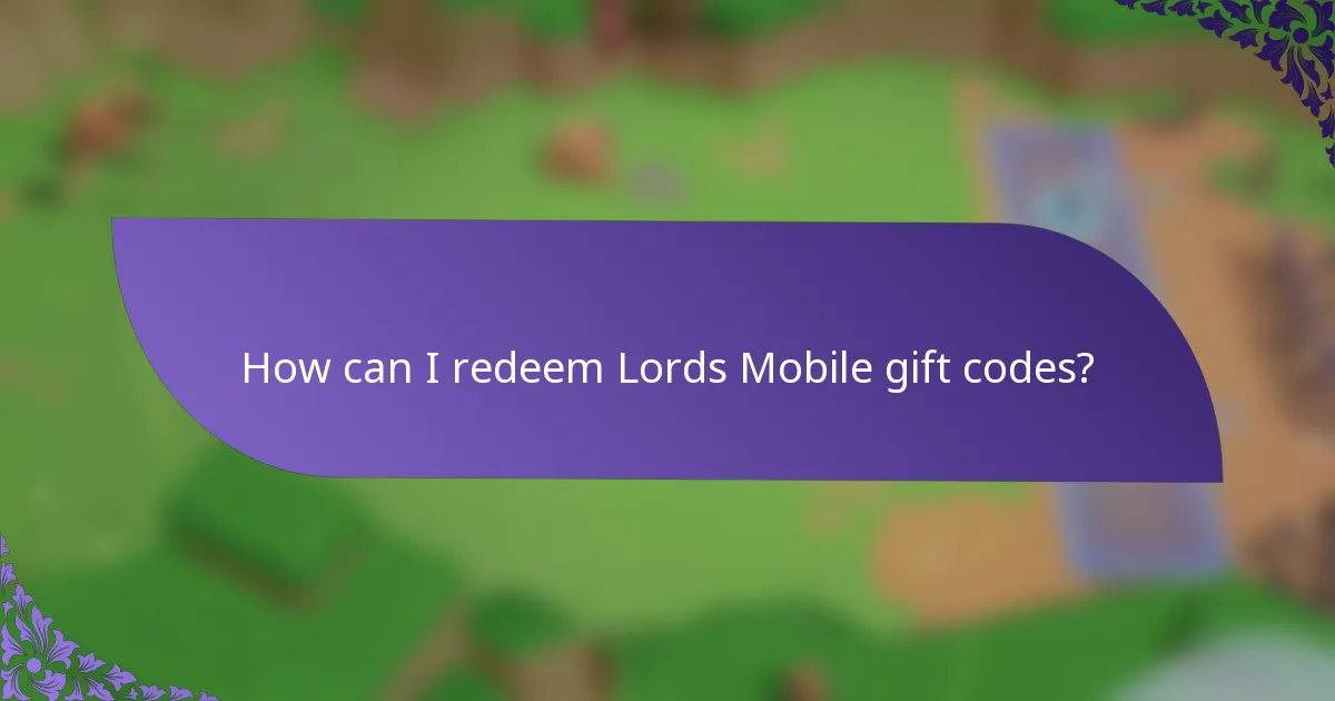 How can I redeem Lords Mobile gift codes?