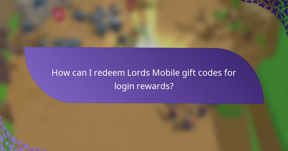 How can I redeem Lords Mobile gift codes for login rewards?