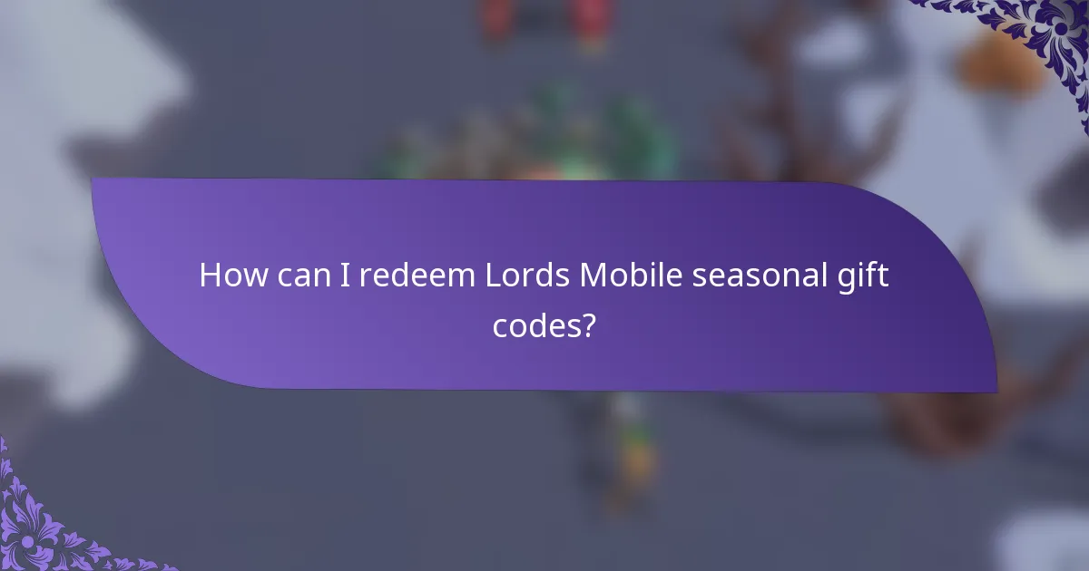 How can I redeem Lords Mobile seasonal gift codes?