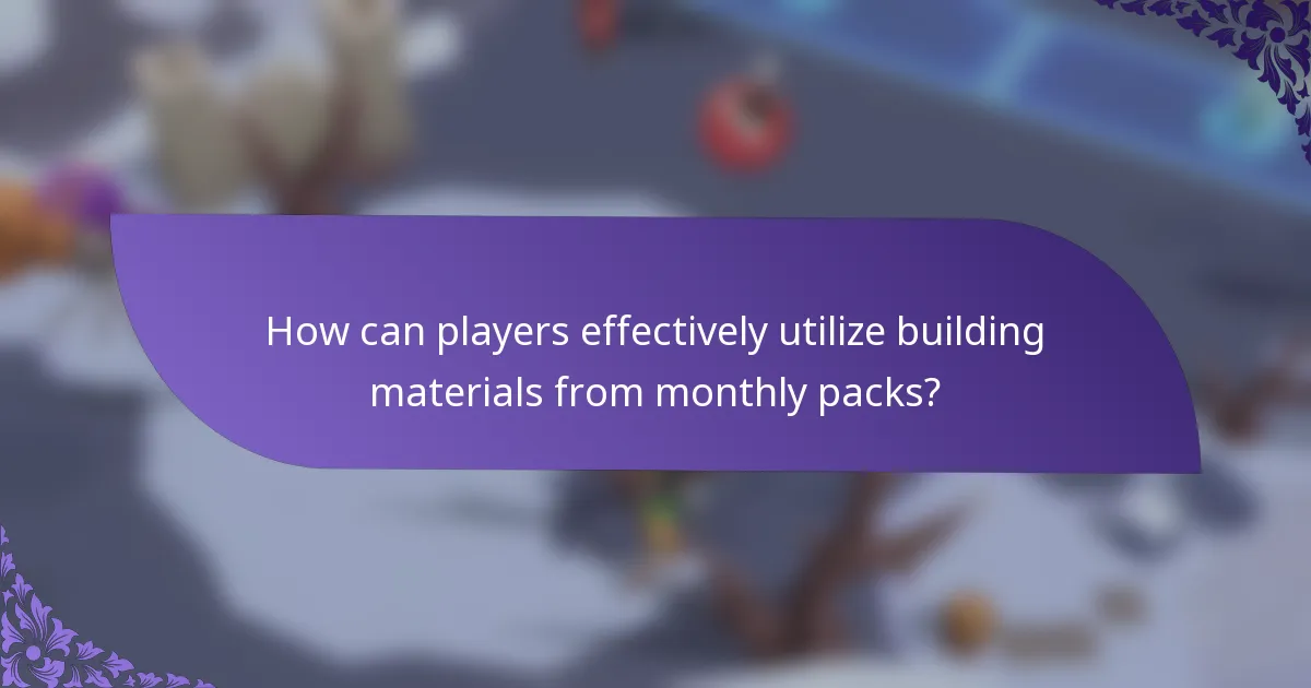 How can players effectively utilize building materials from monthly packs?