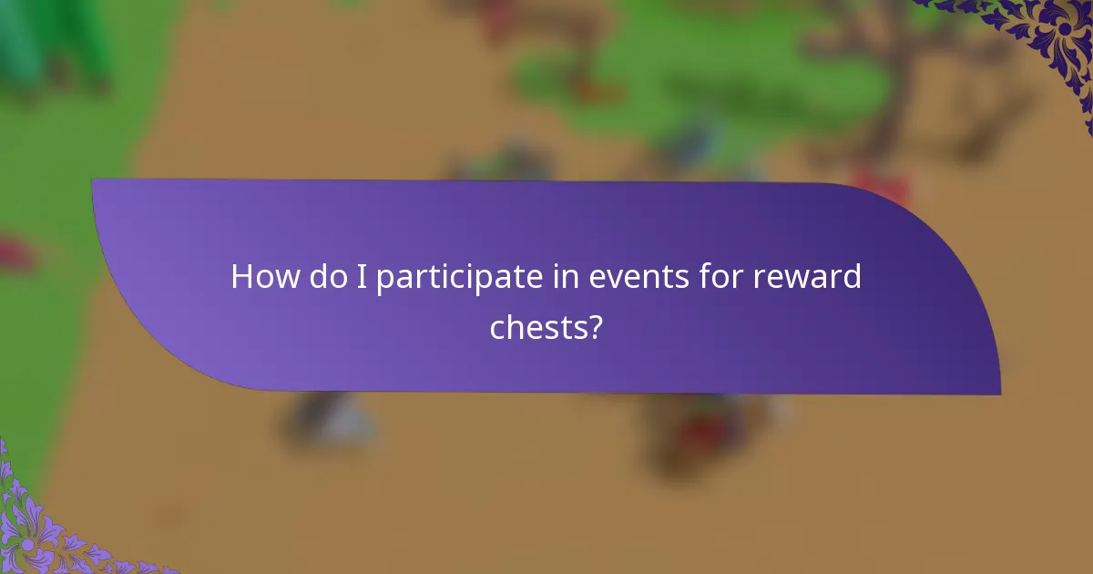 How do I participate in events for reward chests?