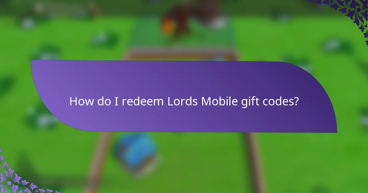 How do I redeem Lords Mobile gift codes?