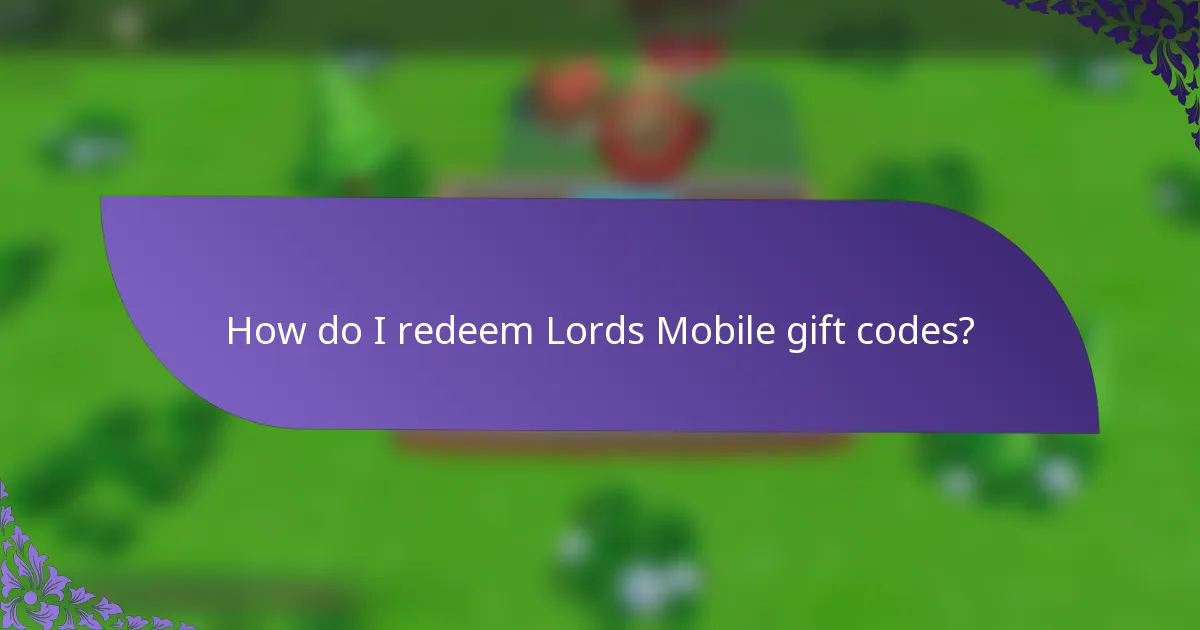 How do I redeem Lords Mobile gift codes?
