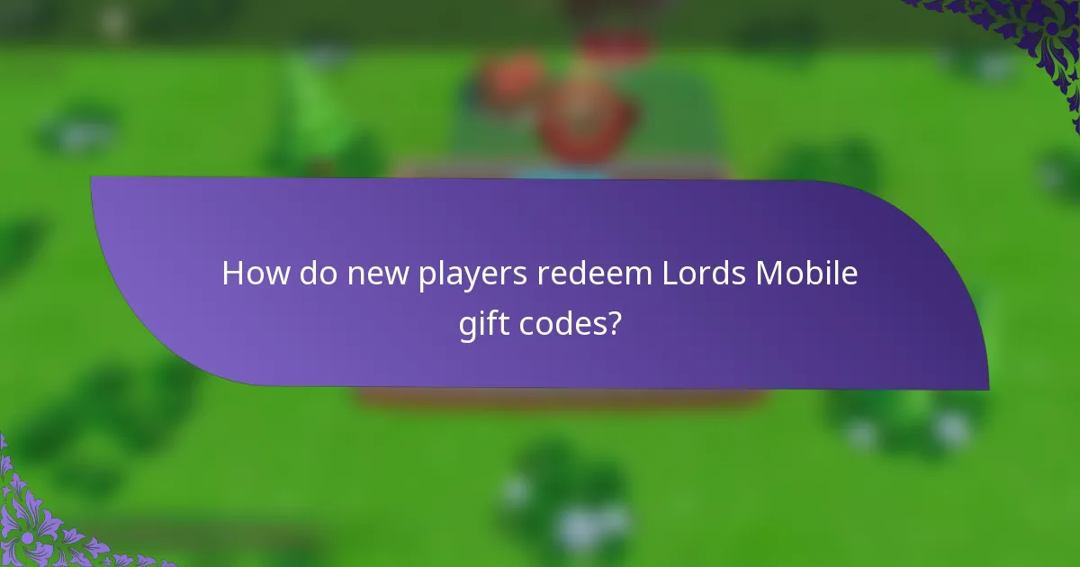 How do new players redeem Lords Mobile gift codes?