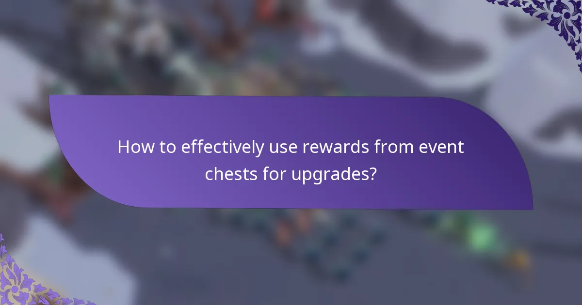 How to effectively use rewards from event chests for upgrades?