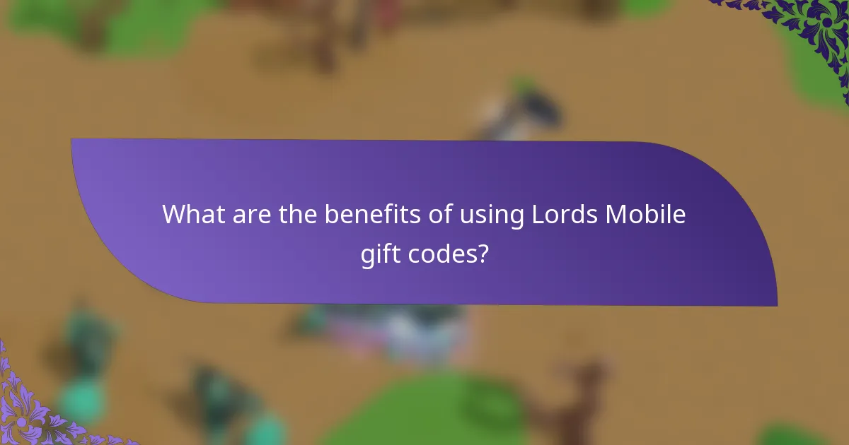 What are the benefits of using Lords Mobile gift codes?