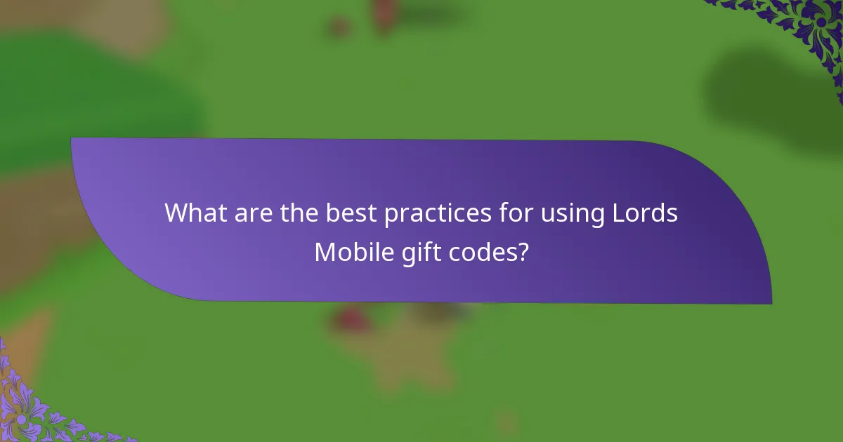 What are the best practices for using Lords Mobile gift codes?