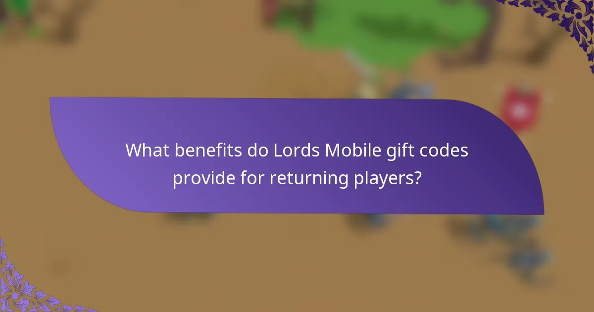 What benefits do Lords Mobile gift codes provide for returning players?