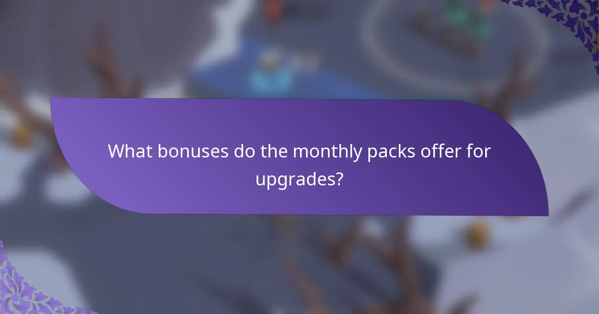 What bonuses do the monthly packs offer for upgrades?