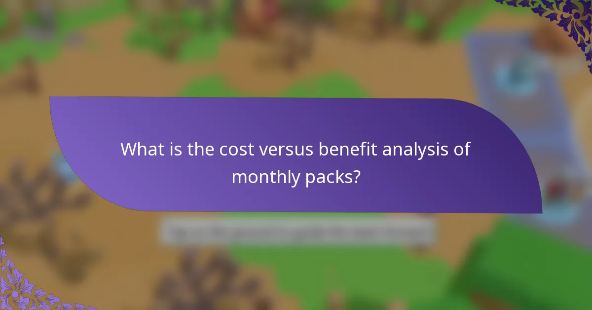 What is the cost versus benefit analysis of monthly packs?