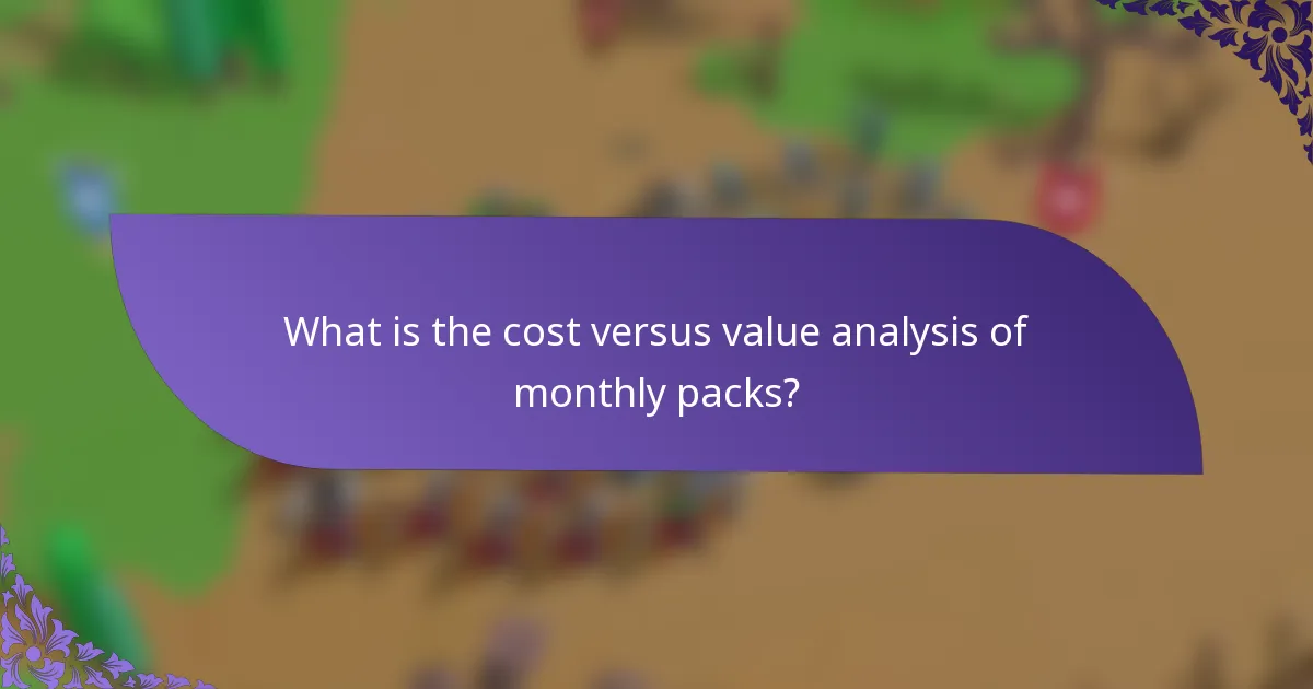 What is the cost versus value analysis of monthly packs?