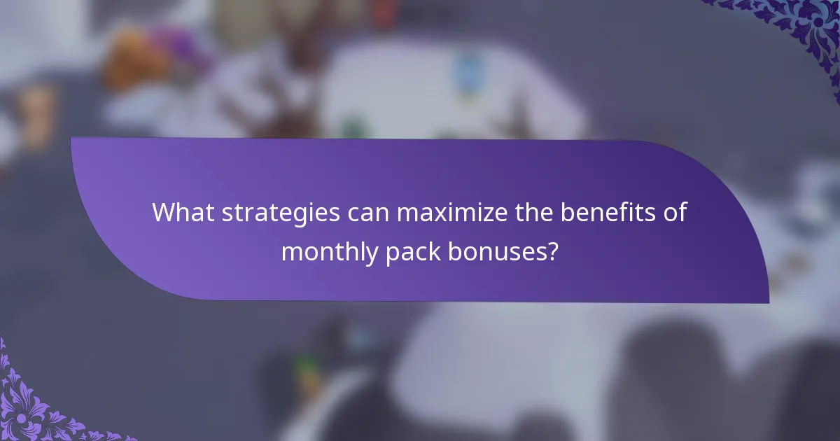 What strategies can maximize the benefits of monthly pack bonuses?