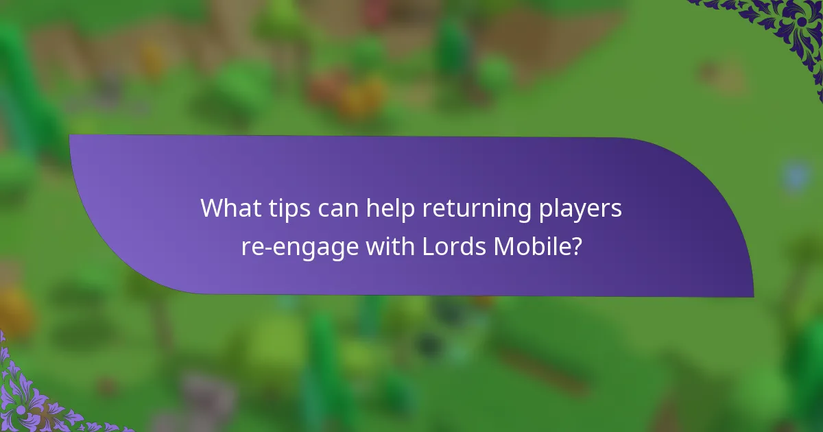 What tips can help returning players re-engage with Lords Mobile?