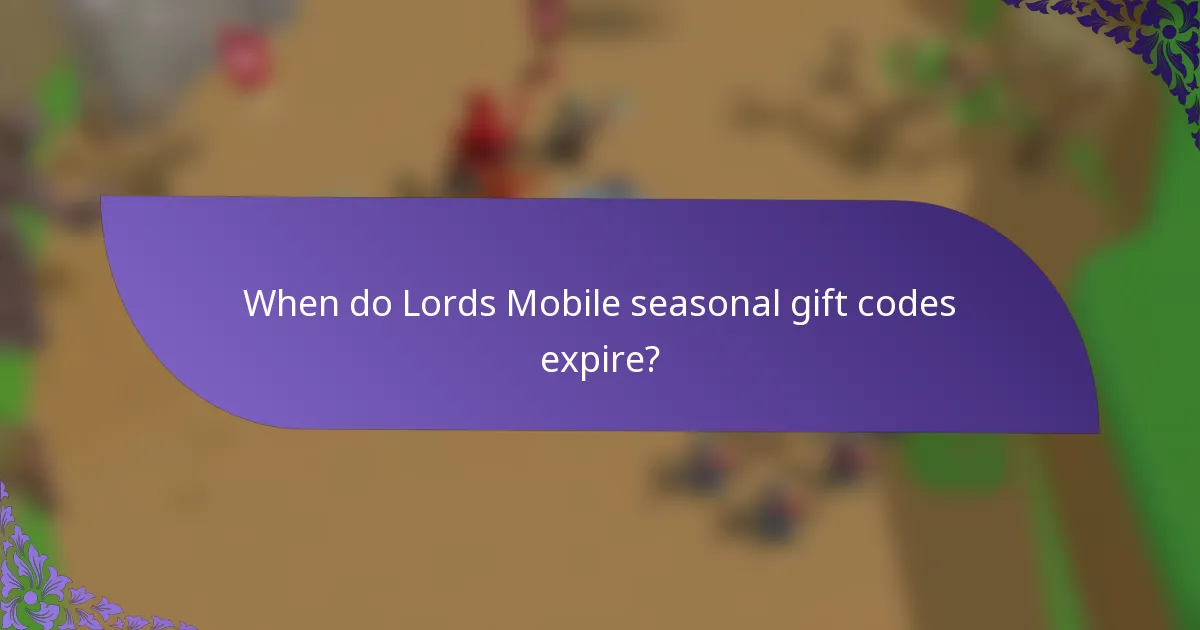 When do Lords Mobile seasonal gift codes expire?