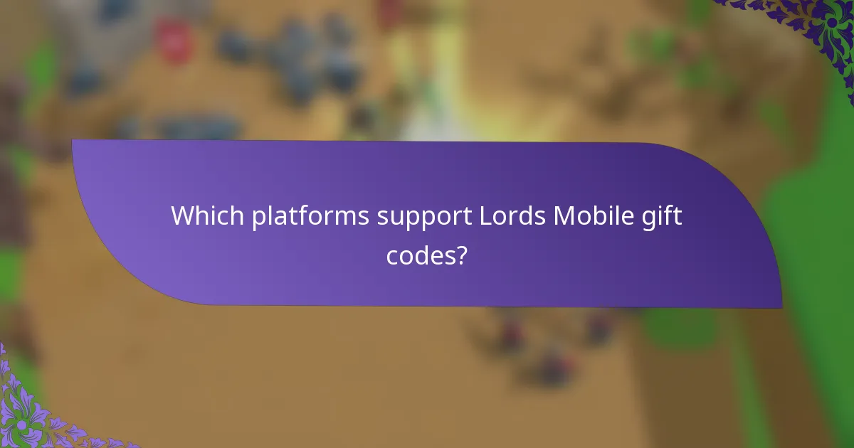 Which platforms support Lords Mobile gift codes?