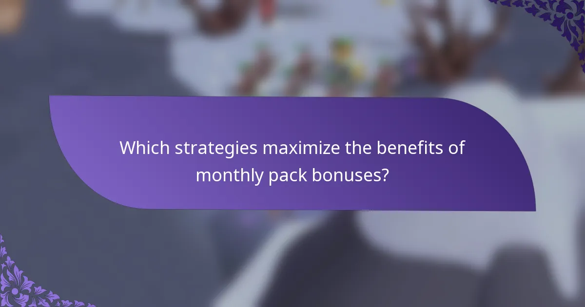 Which strategies maximize the benefits of monthly pack bonuses?