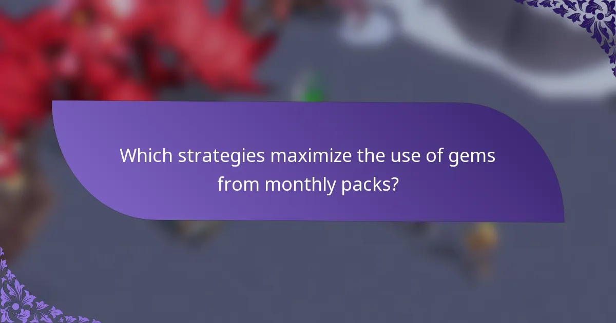 Which strategies maximize the use of gems from monthly packs?