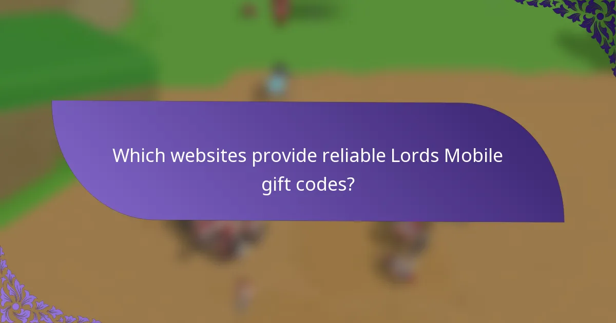 Which websites provide reliable Lords Mobile gift codes?